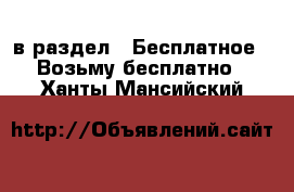  в раздел : Бесплатное » Возьму бесплатно . Ханты-Мансийский